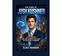 The story of Josh Kushner: AI Visionary: How Josh Kushner is Building the Tech Empire of Tomorrow