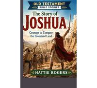 THE STORY OF JOSHUA: Courage to Conquer the Promised Land: A Bible Story of Courage, Conquest, and Walking in His Promises (Old Testament Bible Stories)