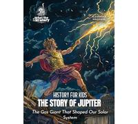 The Story of Jupiter: The Gas Giant That Shaped Our Solar System (History for Kids)