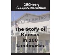 The Story of Kansas In 100 Landmarks (250history Semiquincentennial)