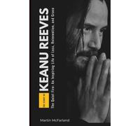The Story of Keanu Reeves: The Quiet Fire: An Inspiring Life of Loss, Reinvention, and Grace