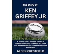 The Story of Ken Griffey Jr.: The Rise of an Icon Who Redefined Baseball (The Hall of Baseball Greats Series)