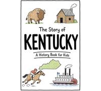 The Story of Kentucky - A History Book for Kids: A Fun and Educational Illustrated Kentucky History Book for Kids with Fast Facts and Easy Reading for Young Readers (US History for Kids)