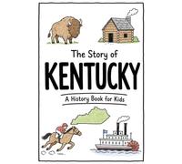 The Story of Kentucky - A History Book for Kids: A Fun and Educational Illustrated Kentucky History Book for Kids with Fast Facts and Easy Reading for Young Readers (US History for Kids)