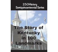 The Story of Kentucky In 100 Landmarks (250history Semiquincentennial)