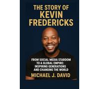 The Story of Kevin Fredericks: From Social Media Stardom to a Global Empire: Inspiring Generations and Changing the World