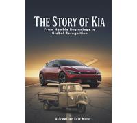 The Story of KIA From Startup Struggles to Global Icon: 7 (Legends of Luxury: The Untold Histories of Iconic Automobiles)
