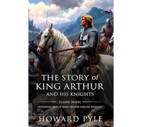The Story of King Arthur and His Knights : Complete with Classic illustrations and Annotation
