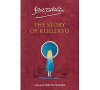 The Story of Kullervo: The World First Publication of the Epic Fantasy Myth that Inspired the Lord of the Rings