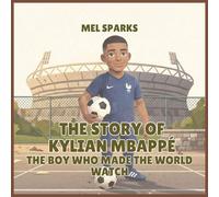 The Story of Kylian Mbappé: The Boy Who Made the World Watch: 2 (Biography of Achievers for Kids Series 2)