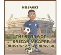 The Story of Kylian Mbappé: The Boy Who Made the World Watch: 2 (Biography of Achievers for Kids Series 2)