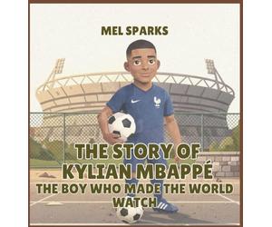 The Story of Kylian Mbappé: The Boy Who Made the World Watch: 2 (Biography of Achievers for Kids Series 2)