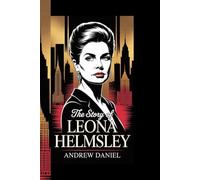 THE STORY OF LEONA HELMSLE: The Rise and Fall of America's Real Estate Queen and Her Unforgettable Legacy