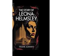 THE STORY OF LEONA HELMSLE: "The Rise, Power, and Fall of the Most Controversial Businesswoman in History"