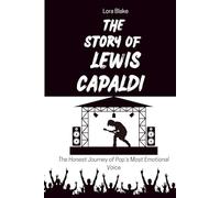 THE STORY OF LEWIS CAPALDI: The Honest Journey of Pop’s Most Emotional Voice (Iconic Artists That Inspire)