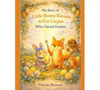 The Story of Little Bunny Kicusia and Fox Lucjan Who Saved Easter: A Magical Easter Tale of Friendship, Courage, and Surprises, Large, easy-to-read text for children