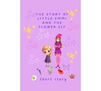 The Story of little Emmi and the Flowerelv: Short Story
