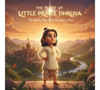 THE STORY OF LITTLE PRINCE DHRUVA: The Brave Boy Who Became a Star
