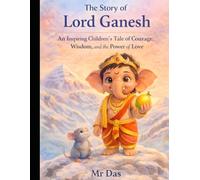 The Story of Lord Ganesh: An Inspiring Children’s Tale of Courage, Wisdom, and the Power of Love