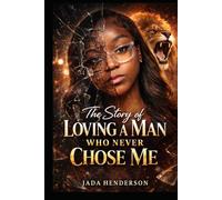 The Story of Loving a Man Who Never Chose Me: A True Story of Love, Lies, and Finding Myself Again