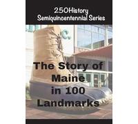 The Story of Maine In 100 Landmarks (250history Semiquincentennial)