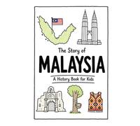 The Story of Malaysia - A History Book for Kids: A Fun, Educational, and Illustrated Journey Through Malaysian History for Children and Curious Minds: 56 (History for Kids)