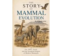 The Story of Mammal Evolution: Fur, Milk, Teeth, and the Synapsid Origins of Modern Mammals (The Story of Life: Evolution Series)