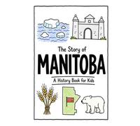 The Story of Manitoba - A History Book for Kids: A Fun, Educational, and Illustrated Journey Through Manitoba History for Children and Curious Minds: 18 (History for Kids)