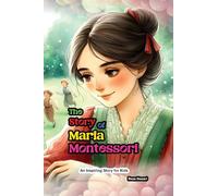 The Story of Maria Montessori: An Inspiring Story for Kids
