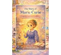 The Story of Marie Curie: From a Curious Girl to a World-Changing Scientist (Little Beginnings, Big Impact)