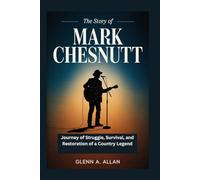 The Story of Mark Chesnutt: Journey of Struggle, Survival, and Restoration of a Country Legend