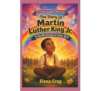 The Story of Martin Luther King Jr.: The Boy Who Dreamed of a Better World (Little Legends: True Stories Of World Changers)