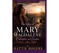 THE STORY OF MARY MAGDALENE: Redemption and Devotion - A Bible Story of Healing, Devotion, and Encountering the Risen Christ (Women of the Bible Stories)
