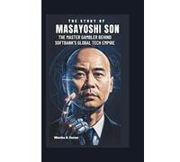 THE STORY OF MASAYOSHI SON: The Master Gambler Behind SoftBank’s Global Tech Empire