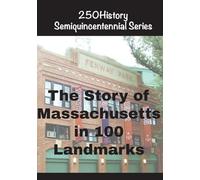 The Story of Massachusetts In 100 Landmarks (250history Semiquincentennial)