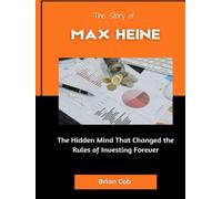 The Story of Max Heine: The Hidden Mind That Changed the Rules of Investing Forever (Market Kings: Inside the Strategy, Power, and Legacy of U.S. Investors)