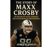The Story Of Maxx Crosby: The Making of an NFL Warrior and the Meaning of Perseverance