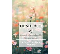 The Story of Me: A Guided Memoir Journal for Grandparents | 10 Weeks of Prompted Questions from Childhood to Legacy: You Have Lived a Remarkable Life - Now Write It Down