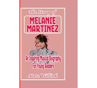The story of MELANIE MARTINEZ: An Inspiring Musical Biography For Young Readers