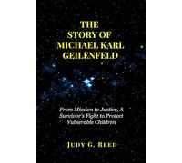 THE STORY OF MICHAEL KARL GEILENFELD: From Mission to Justice, A Survivor’s Fight to Protect Vulnerable Children