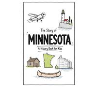 The Story of Minnesota - A History Book for Kids: A Fun & Educational Minnesota History Book for Kids, Fast Facts, Easy Reading (US History for Kids)