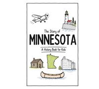 The Story of Minnesota - A History Book for Kids: A Fun & Educational Minnesota History Book for Kids, Fast Facts, Easy Reading (US History for Kids)