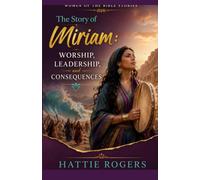 THE STORY OF MIRIAM: Worship, Leadership, and Consequences - A Bible Story of Leadership, Faith, and the Cost of Pride (Women of the Bible Stories)