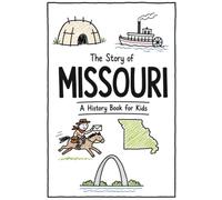 The Story of Missouri - A History Book for Kids: A Fun and Educational Illustrated Missouri History Book for Kids with Fast Facts and Easy Reading for Young Readers (US History for Kids)