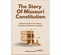 The Story Of Missouri Constitution: Beginners Guide To The History, Principles, And Modern Challenges