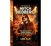 THE STORY OF MITCH HEDBERG: A Journey into the Mind of a Comic Genius Who Changed Stand-Up Forever
