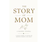 The Story of Mom: A Guided Memory Journal to Capture Her Life, Love, and Legacy - A Keepsake Gift for Mothers