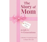 The Story of Mom: A Mother's Guided Journal to Share Her Life, Memories and Legacy