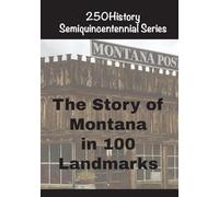 The Story of Montana In 100 Landmarks (250history Semiquincentennial)