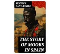 The Story Of Moors In Spain (ebook)